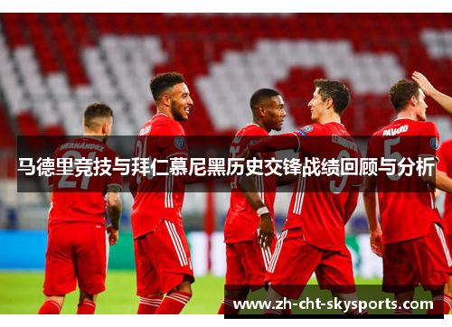 马德里竞技与拜仁慕尼黑历史交锋战绩回顾与分析