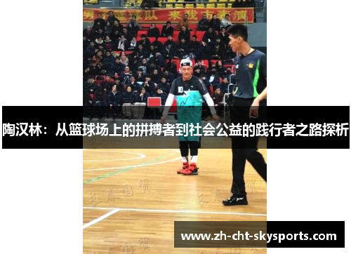 陶汉林：从篮球场上的拼搏者到社会公益的践行者之路探析