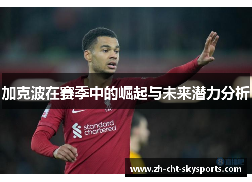 加克波在赛季中的崛起与未来潜力分析